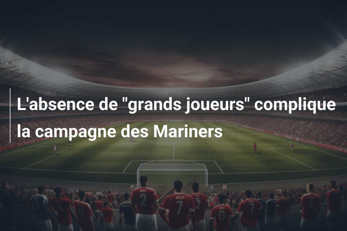 L'absence de "grands joueurs" complique la campagne des Mariners