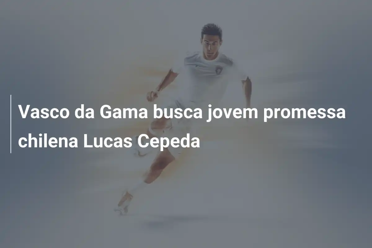 Vasco da Gama busca jovem promessa chilena Lucas Cepeda