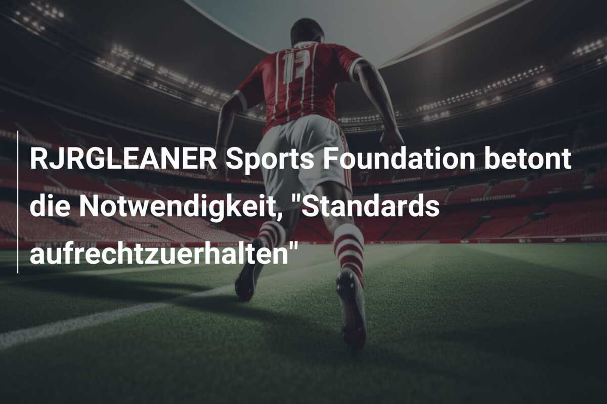 RJRGLEANER Sports Foundation betont die Notwendigkeit, "Standards aufrechtzuerhalten"