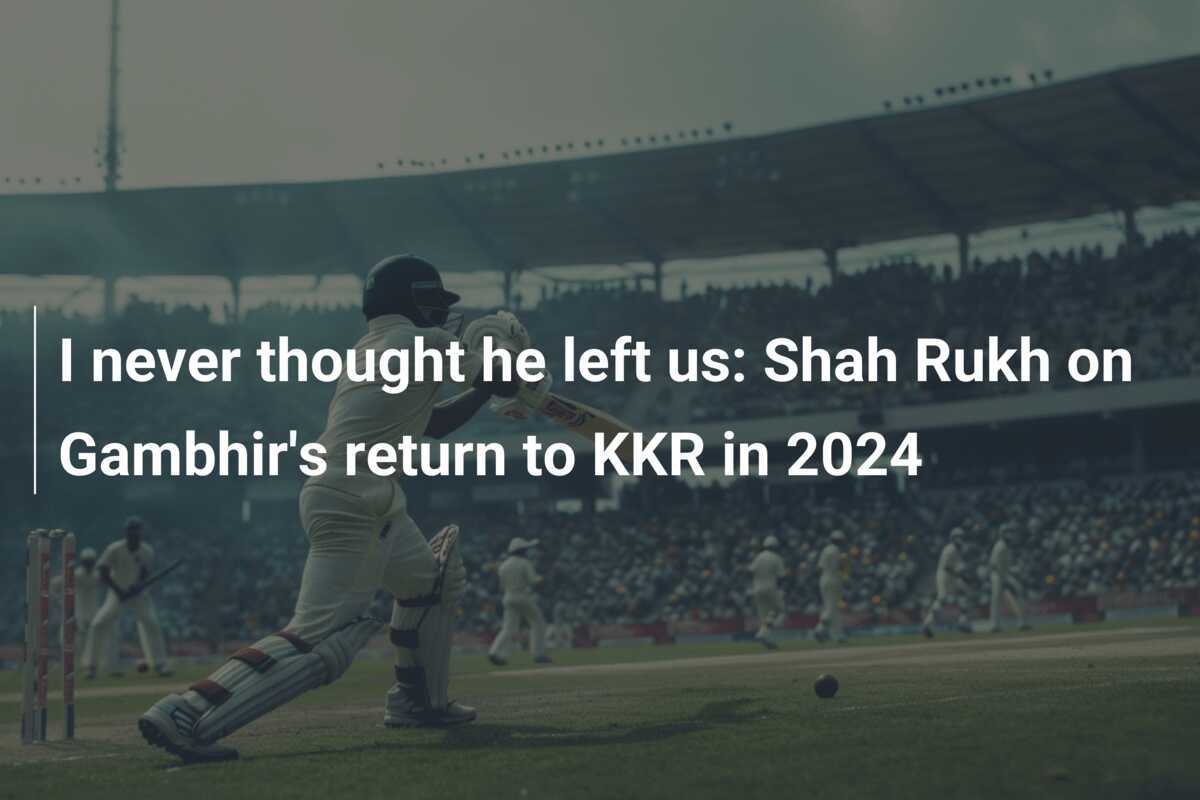 I never thought he left us: Shah Rukh on Gambhir's return to KKR in ...