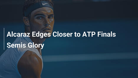 Alcaraz rückt Halbfinals der ATP Finals näher