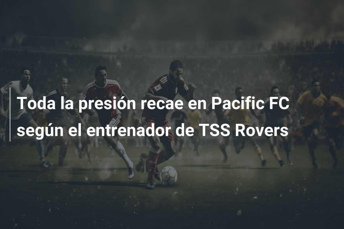 Toda la presión recae en Pacific FC según el entrenador de TSS Rovers
