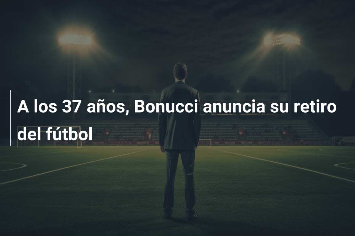 A los 37 años, Bonucci anuncia su retiro del fútbol