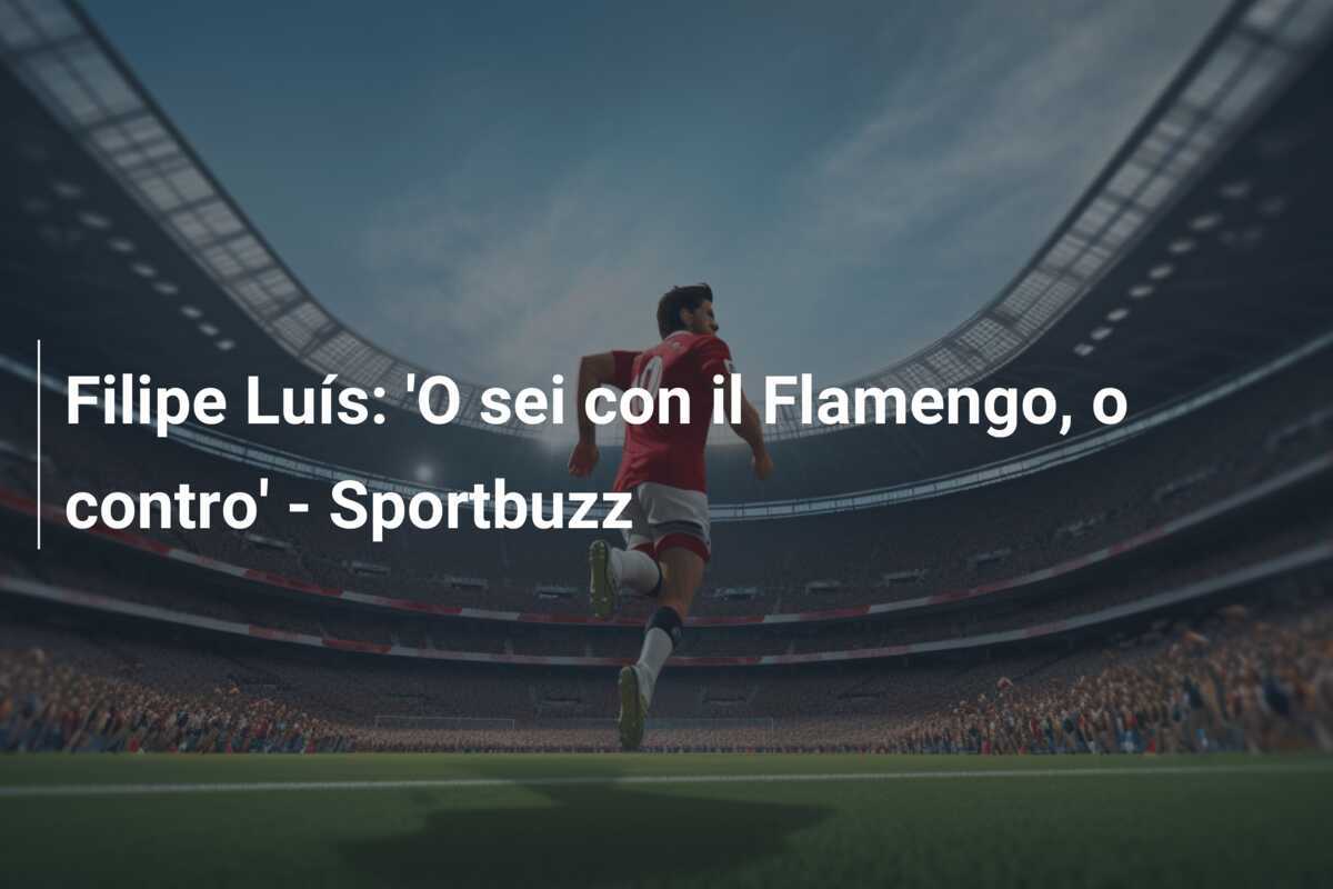 Filipe Luís: 'O sei con il Flamengo, o contro' - Sportbuzz