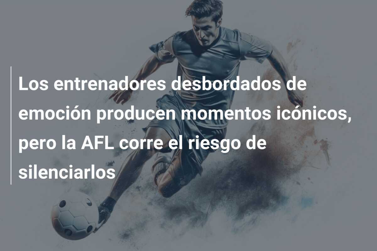 Los entrenadores desbordados de emoción producen momentos icónicos, pero la AFL corre el riesgo de silenciarlos