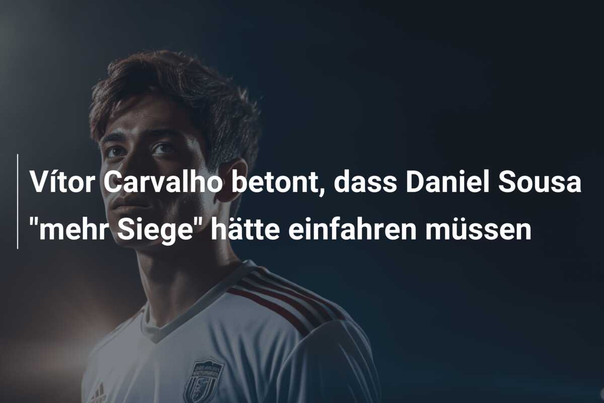 Vítor Carvalho betont, dass Daniel Sousa “mehr Siege” hätte einfahren müssen
