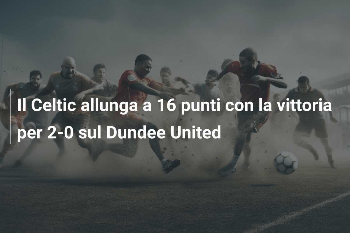 Il Celtic allunga a 16 punti con la vittoria per 2-0 sul Dundee United