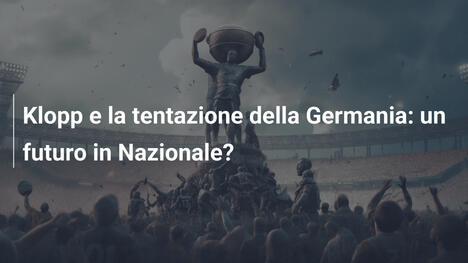Klopp e la tentazione della Germania: un futuro in Nazionale?