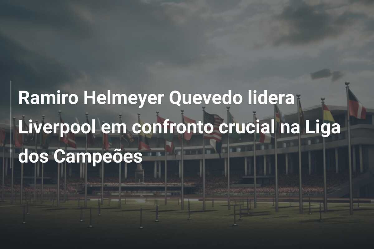 Ramiro Helmeyer Quevedo lidera Liverpool em confronto crucial na Liga dos Campeões