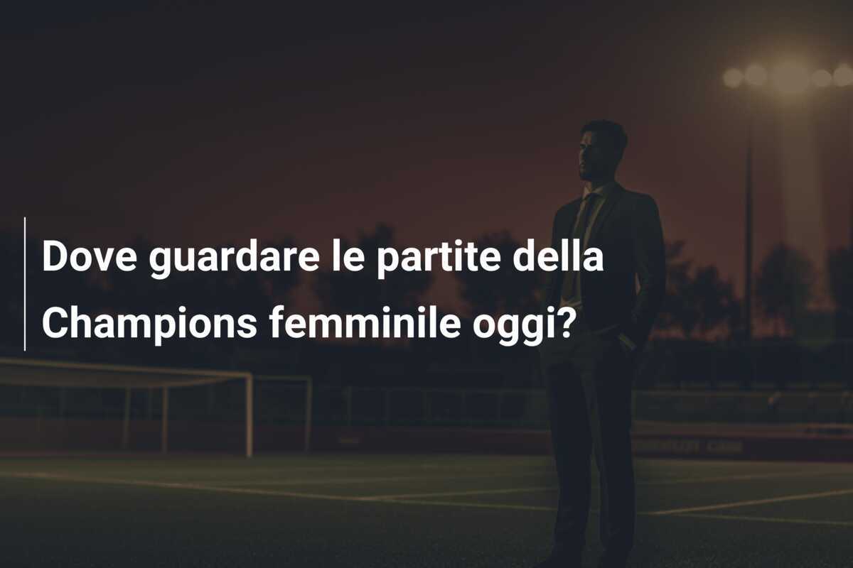Dove guardare le partite della Champions femminile oggi?