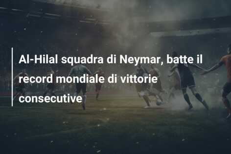 Al-Hilal squadra di Neymar, batte il record mondiale di vittorie consecutive