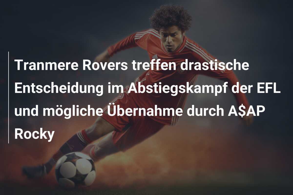 Tranmere Rovers treffen drastische Entscheidung im Abstiegskampf der EFL und mögliche Übernahme durch A$AP Rocky