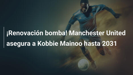 ¡Renovación bomba! Manchester United asegura a Kobbie Mainoo hasta 2031
