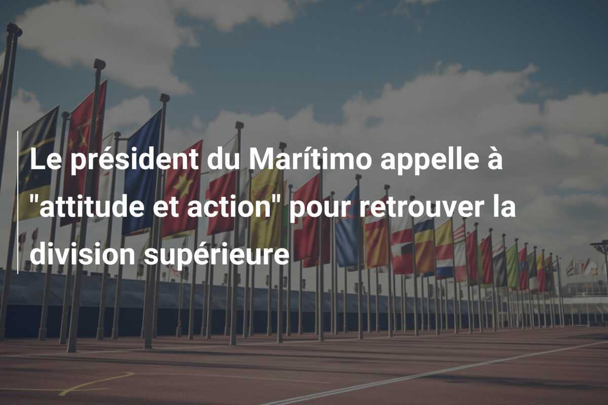 Le président du Marítimo appelle à "attitude et action" pour retrouver la division supérieure