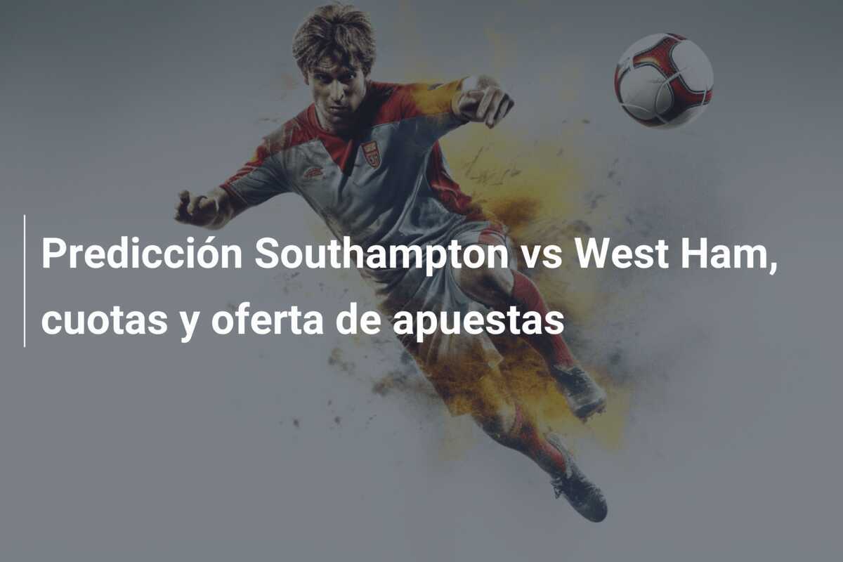 Predicción Southampton vs West Ham, cuotas y oferta de apuestas