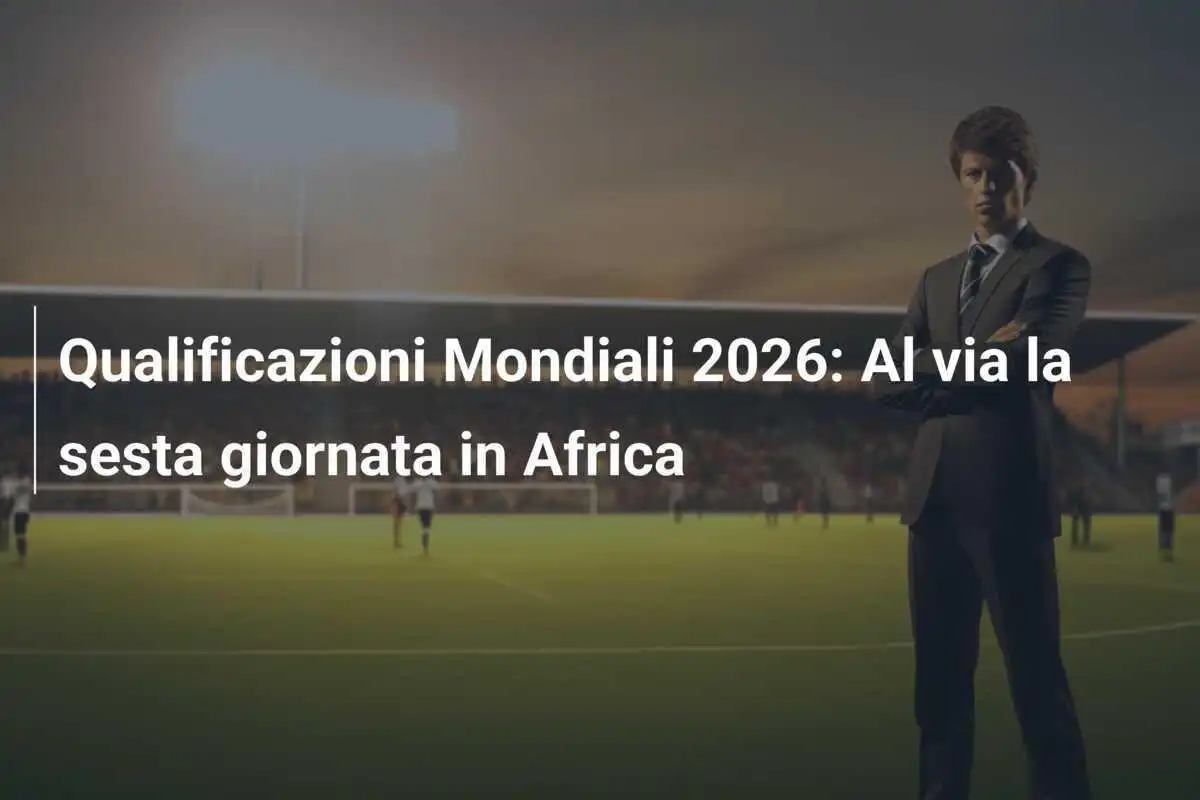 Qualificazioni Mondiali 2026: Al via la sesta giornata in Africa