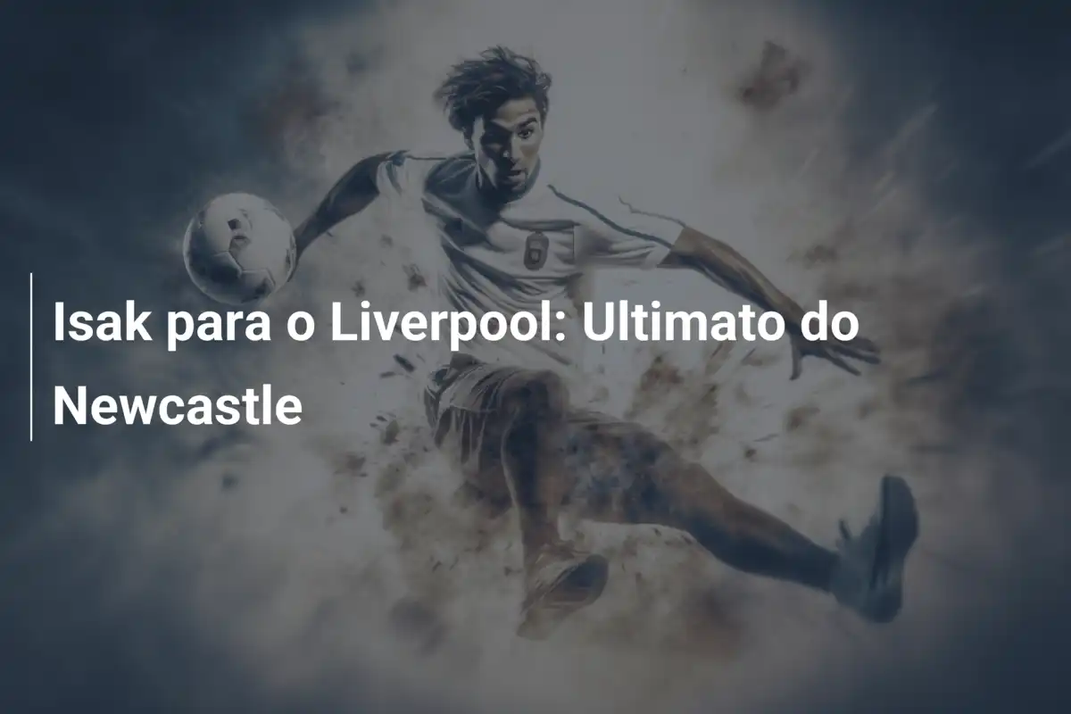 Isak para o Liverpool: Ultimato do Newcastle