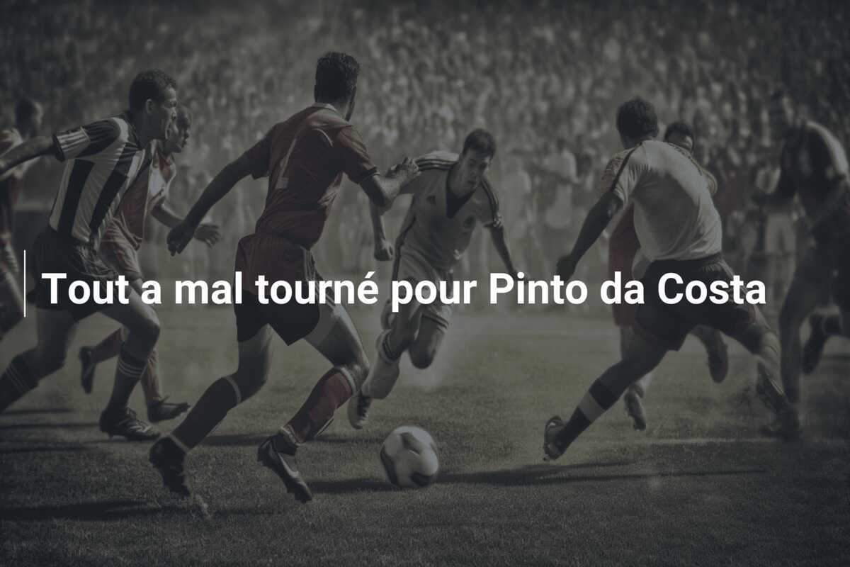 Tout a mal tourné pour Pinto da Costa