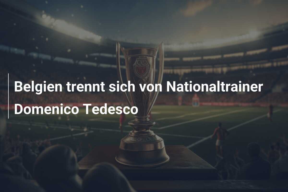 Belgien trennt sich von Nationaltrainer Domenico Tedesco