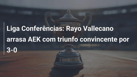 Liga Conferências: Rayo Vallecano arrasa AEK com triunfo convincente por 3-0