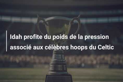 Idah profite du poids de la pression associé aux célèbres hoops du Celtic