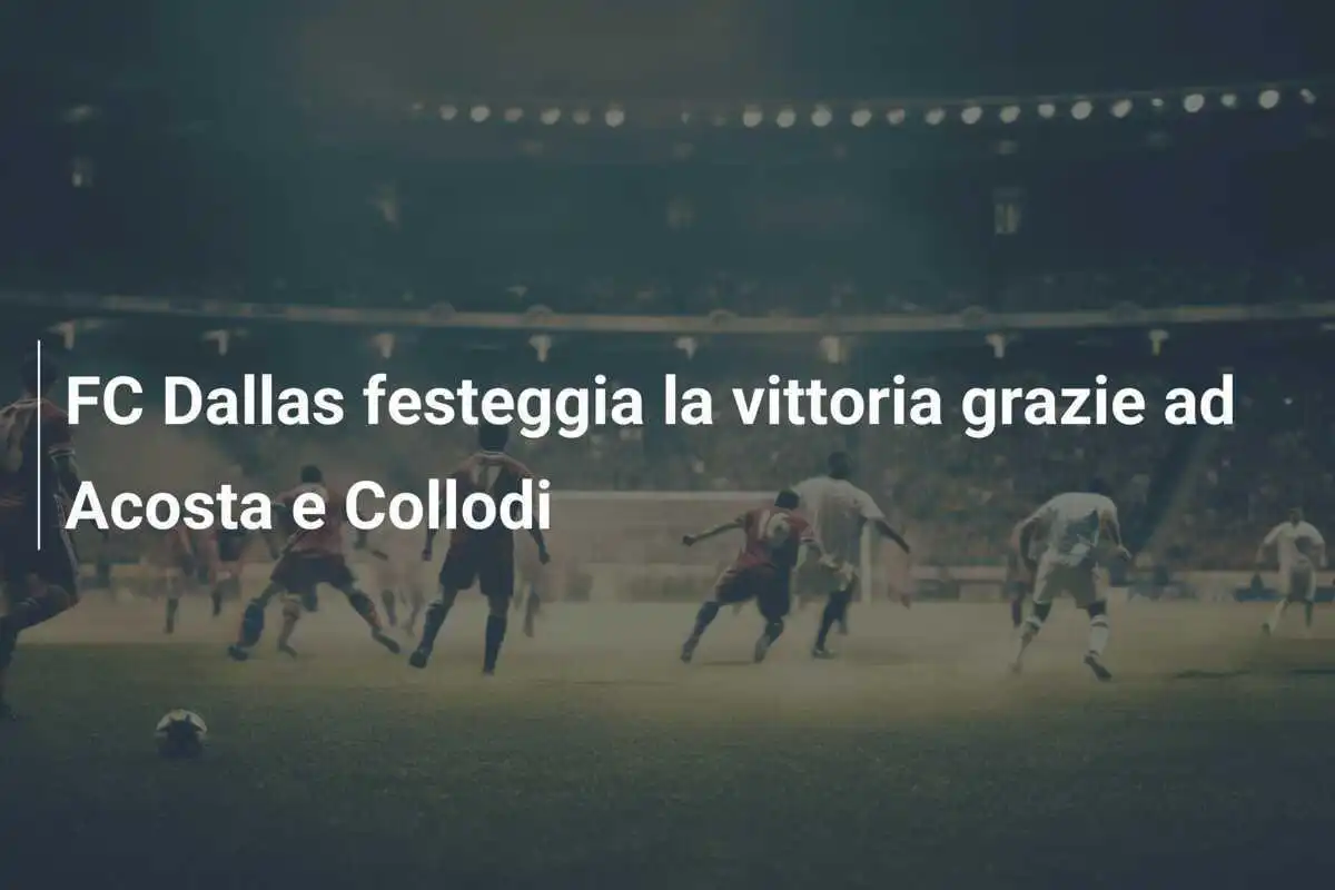 FC Dallas festeggia la vittoria grazie ad Acosta e Collodi