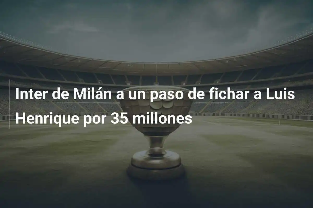 Inter de Milán a un paso de fichar a Luis Henrique por 35 millones