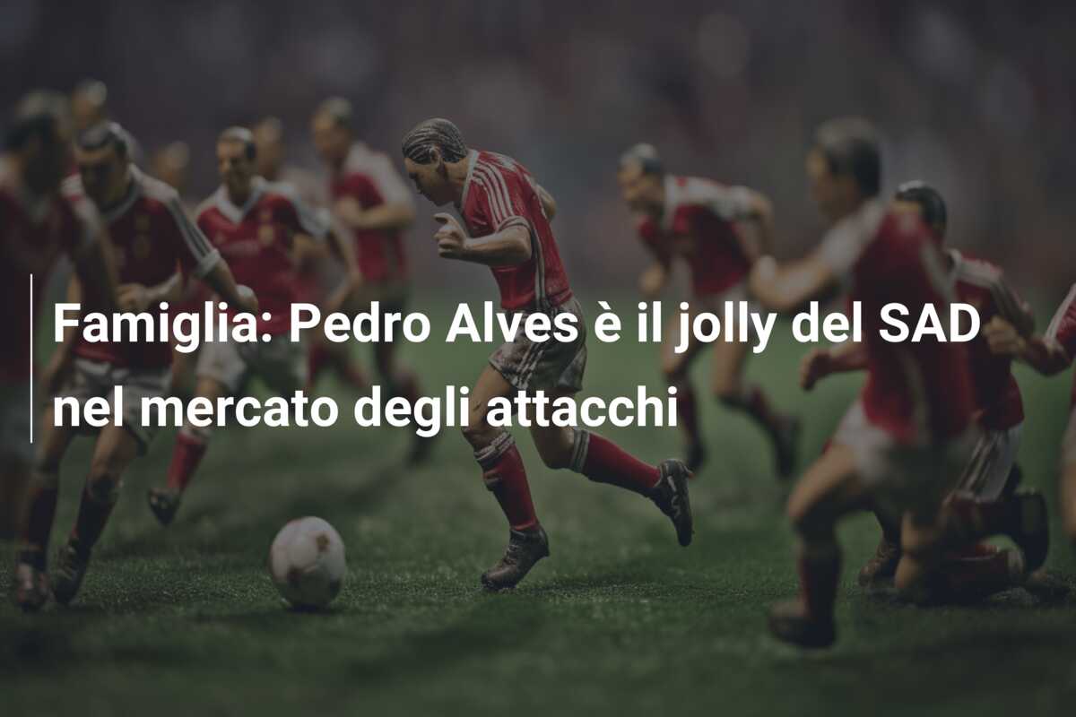 Famiglia: Pedro Alves è il jolly del SAD nel mercato degli attacchi