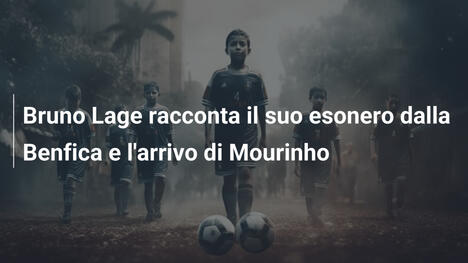 Bruno Lage racconta il suo esonero dalla Benfica e l'arrivo di Mourinho