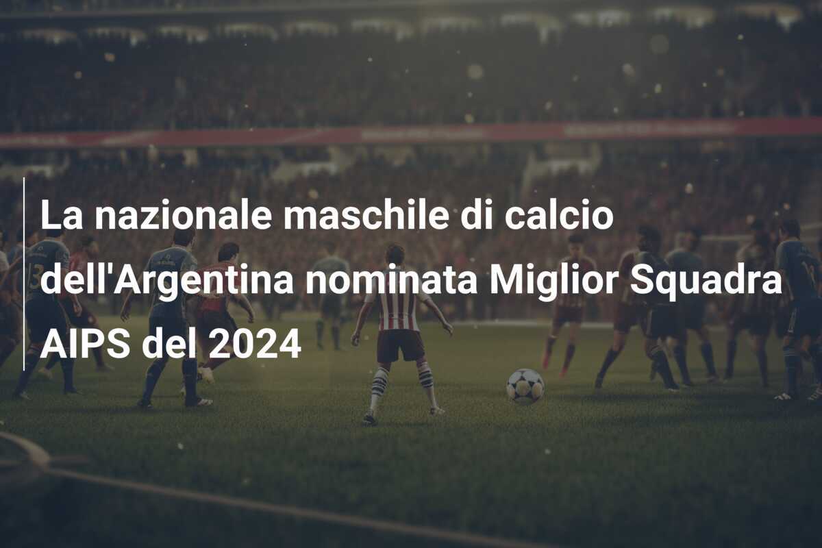 La nazionale maschile di calcio dell'Argentina nominata Miglior Squadra AIPS del 2024