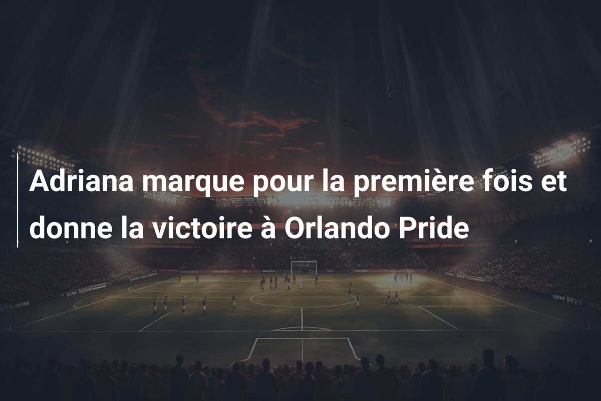 Adriana marque pour la première fois et donne la victoire à Orlando Pride