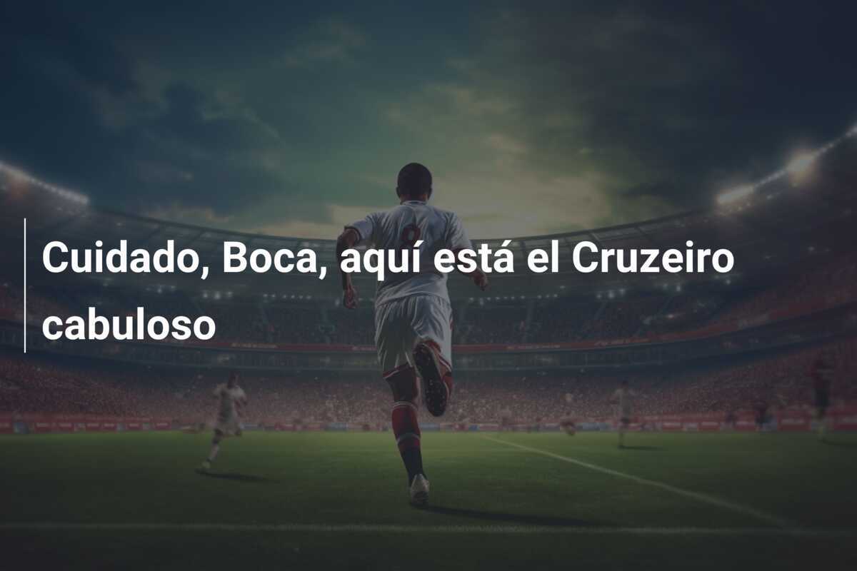 Cuidado, Boca, aquí está el Cruzeiro cabuloso