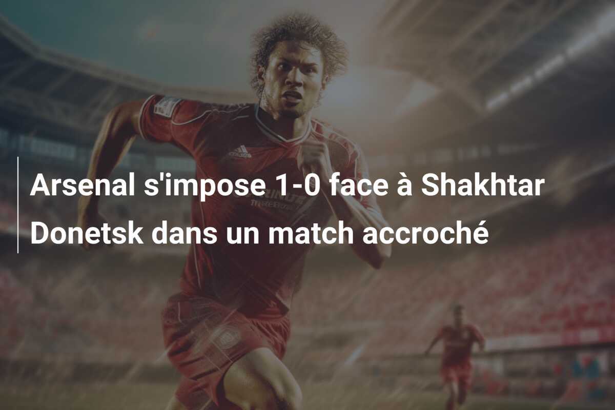 Arsenal s'impose 1-0 face à Shakhtar Donetsk dans un match accroché