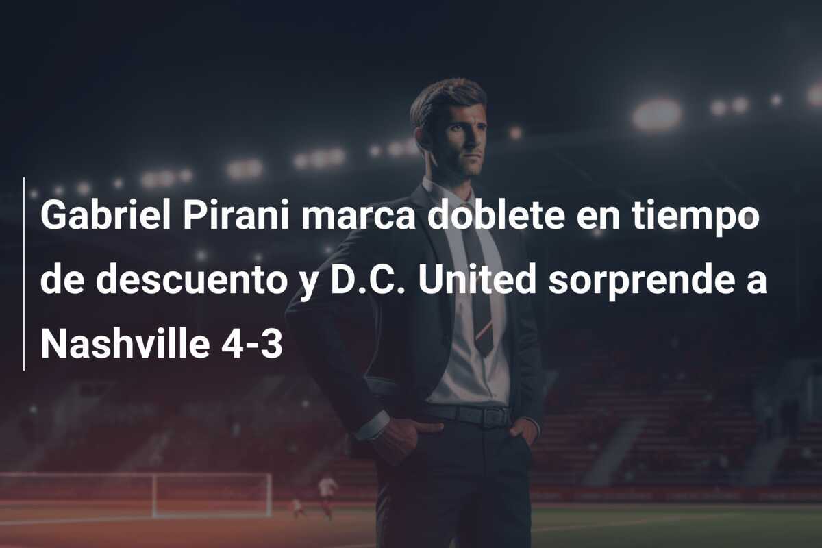 Gabriel Pirani marca doblete en tiempo de descuento y D.C. United sorprende a Nashville 4-3