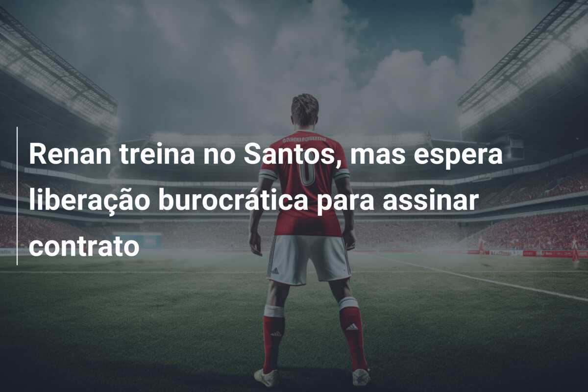 Renan treina no Santos, mas espera liberação burocrática para assinar contrato