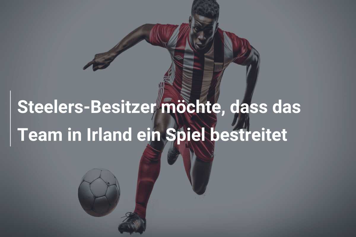 Steelers-Besitzer möchte, dass das Team in Irland ein Spiel bestreitet