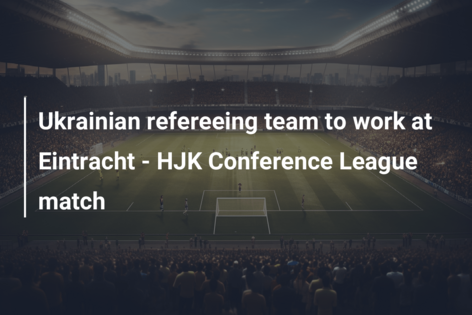 Ukrainian refereeing team to work at Eintracht – HJK Conference League match