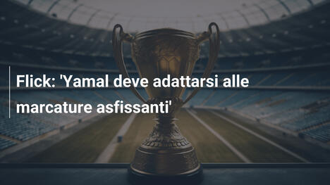 Flick: 'Yamal deve adattarsi alle marcature asfissanti'