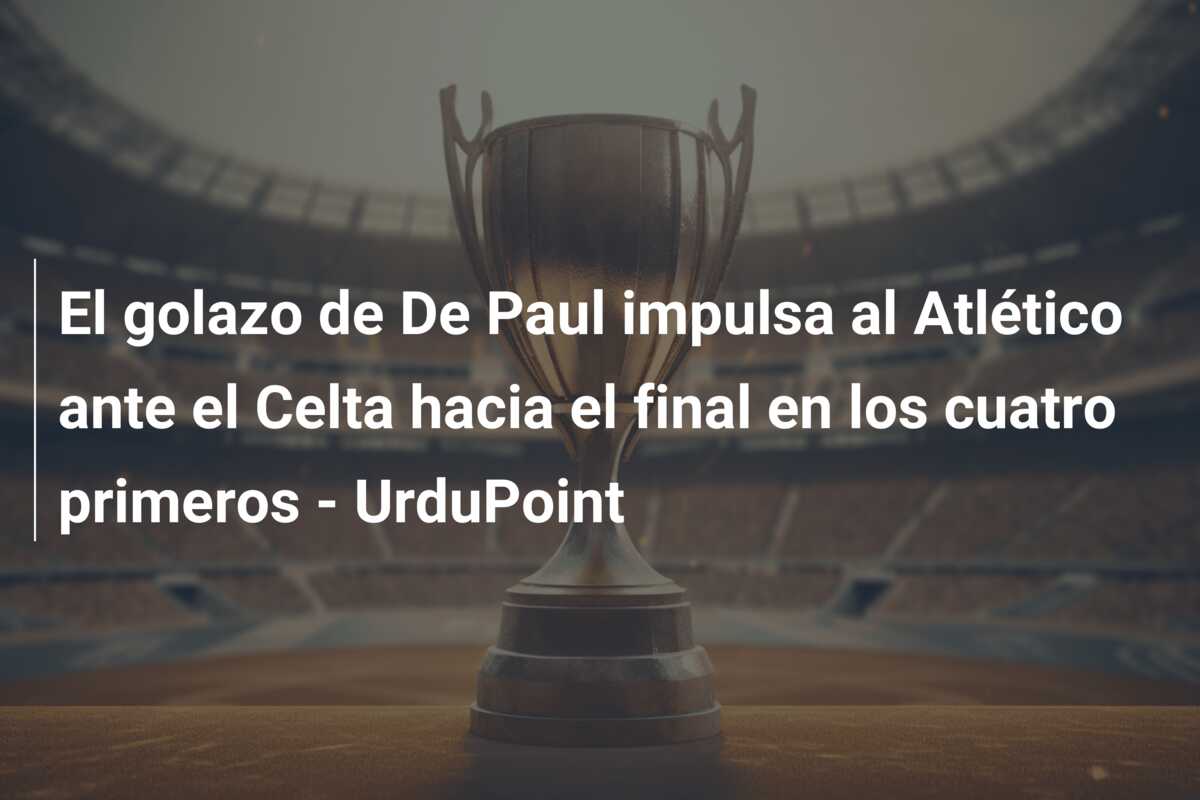 El golazo de De Paul impulsa al Atlético ante el Celta hacia el final en los cuatro primeros – UrduPoint