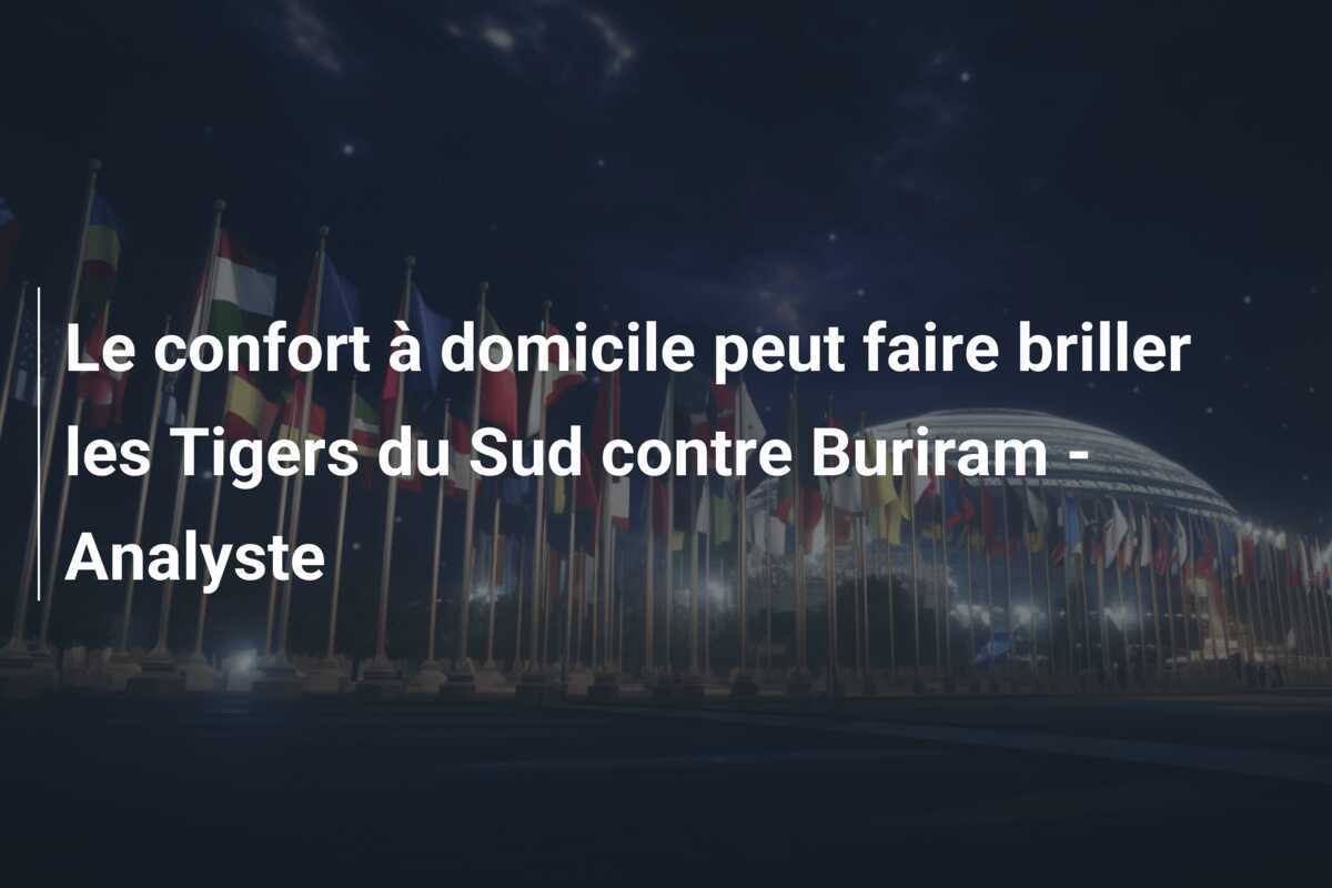 Le confort à domicile peut faire briller les Tigers du Sud contre Buriram - Analyste