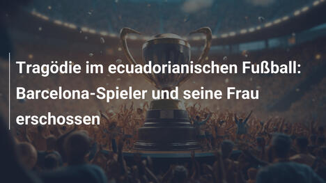 Tragödie im ecuadorianischen Fußball: Barcelona-Spieler und seine Frau erschossen