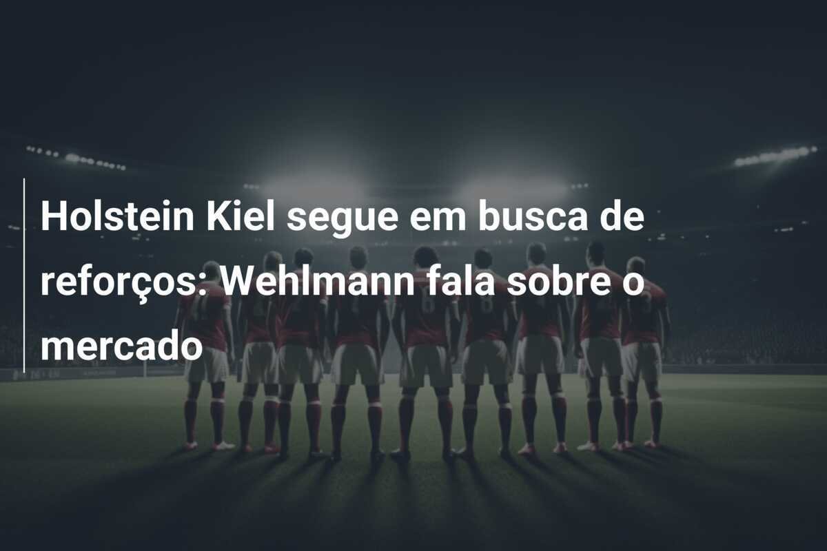 Holstein Kiel segue em busca de reforços: Wehlmann fala sobre o mercado