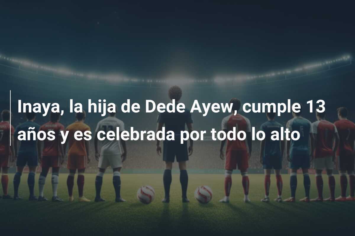 Inaya, la hija de Dede Ayew, cumple 13 años y es celebrada por todo lo alto