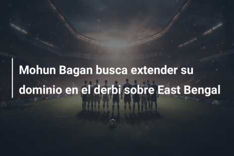 Mohun Bagan busca extender su dominio en el derbi sobre East Bengal