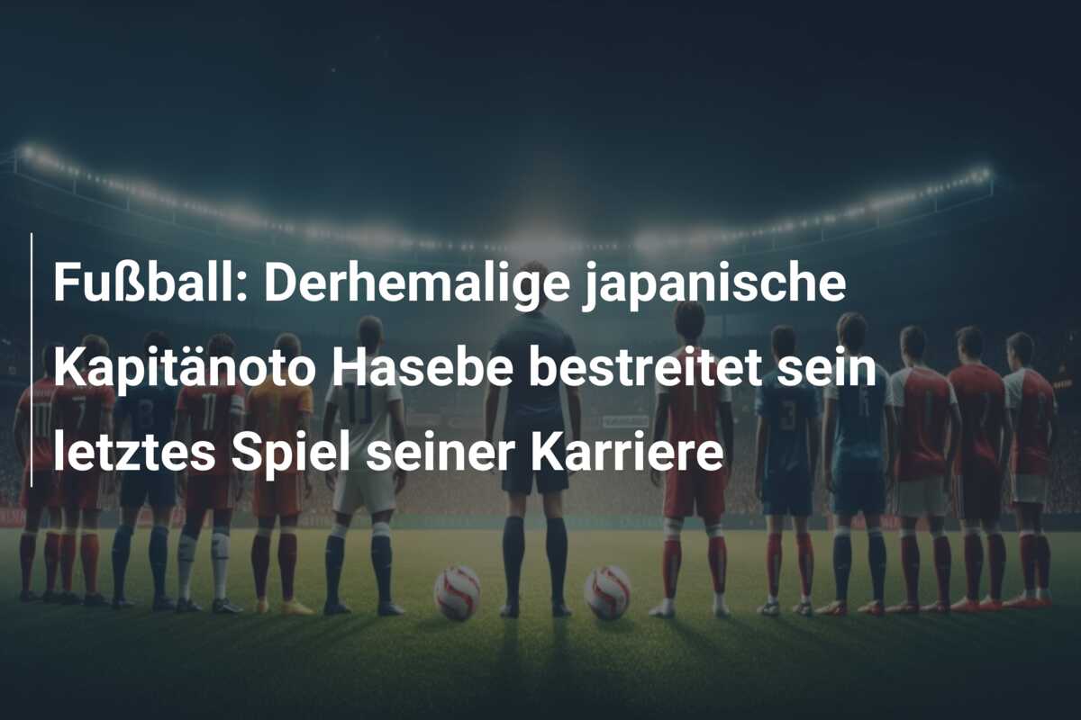 Fußball: Derhemalige japanische Kapitänoto Hasebe bestreitet sein letztes Spiel seiner Karriere