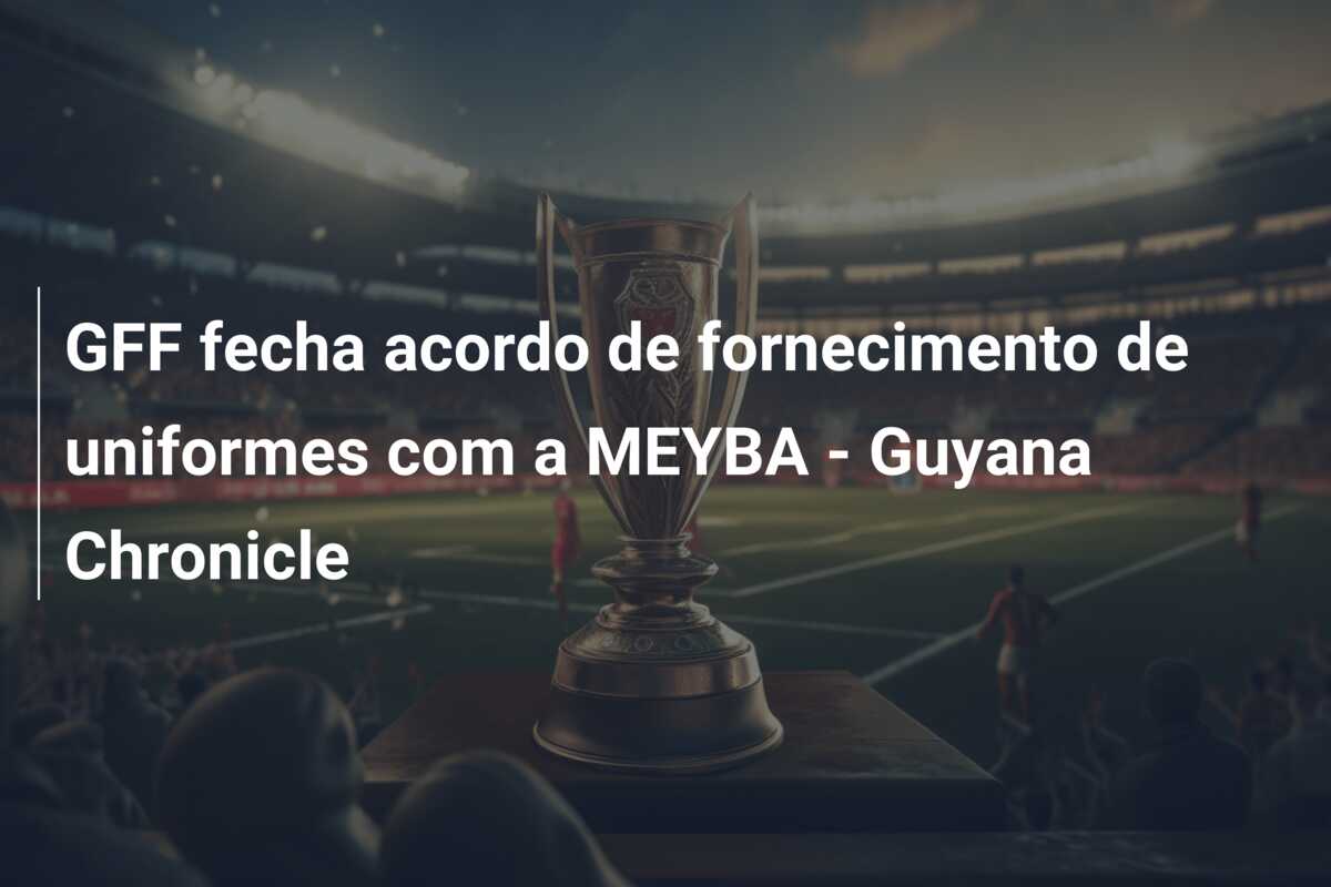 GFF fecha acordo de fornecimento de uniformes com a MEYBA – Guyana Chronicle