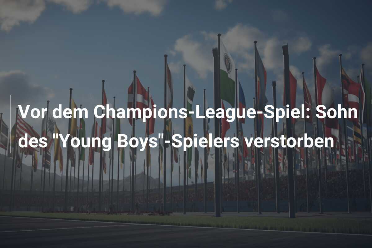 Vor dem Champions-League-Spiel: Sohn des "Young Boys"-Spielers verstorben