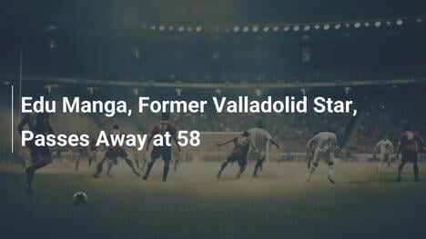 Edu Manga, ex stella del Valladolid, muore a 58 anni