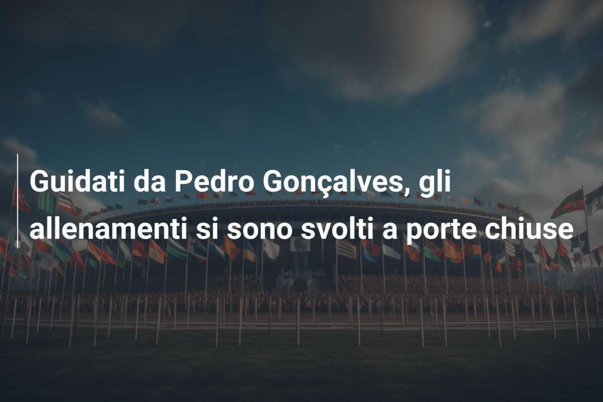 Guidati da Pedro Gonçalves, gli allenamenti si sono svolti a porte chiuse