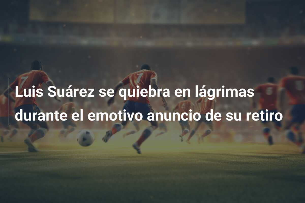 Luis Suárez se quiebra en lágrimas durante el emotivo anuncio de su retiro